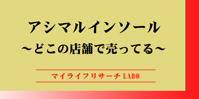 アシマル インソールはどこの店舗で売ってる？販売店を徹底調査のアイキャッチ画像